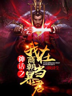 神话之我在商朝当暴君完结 神话之我在商朝当暴君完结